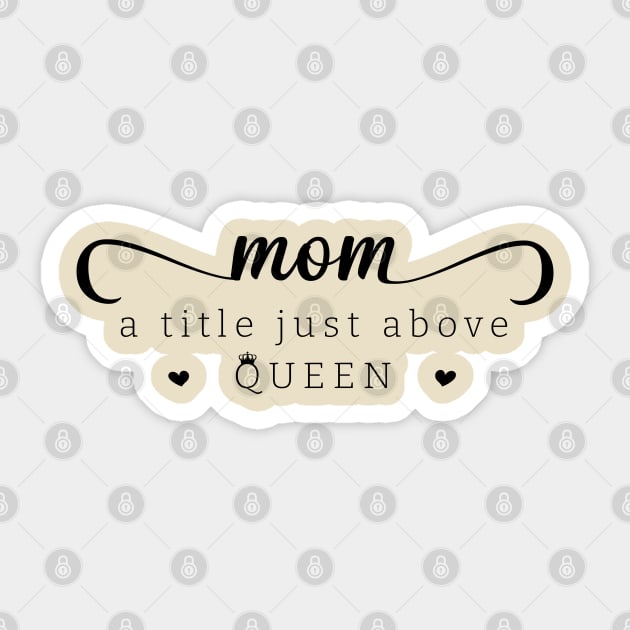 Mom a title just above queen; mom; mother; mommy; mother's day; mother's day gift; gift for mom; gift from child; daughter; son; husband; love; queen; sweet; cute; gift; Sticker by Be my good time